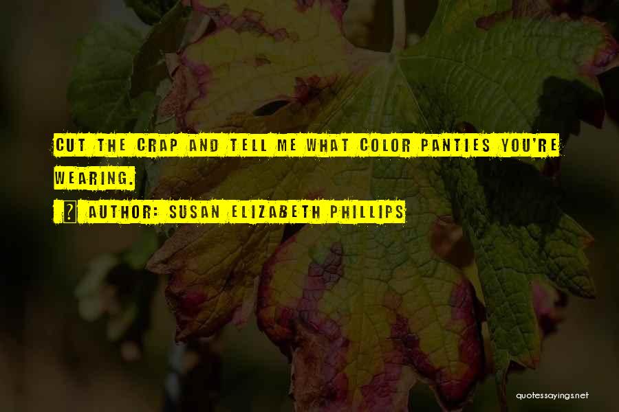 Susan Elizabeth Phillips Quotes: Cut The Crap And Tell Me What Color Panties You're Wearing.