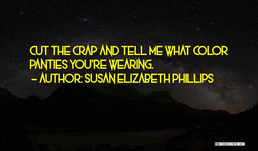 Susan Elizabeth Phillips Quotes: Cut The Crap And Tell Me What Color Panties You're Wearing.