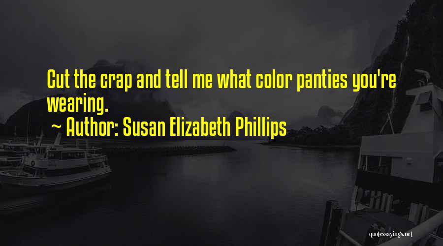 Susan Elizabeth Phillips Quotes: Cut The Crap And Tell Me What Color Panties You're Wearing.