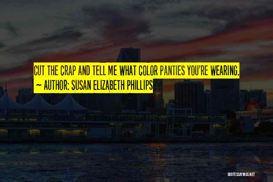 Susan Elizabeth Phillips Quotes: Cut The Crap And Tell Me What Color Panties You're Wearing.