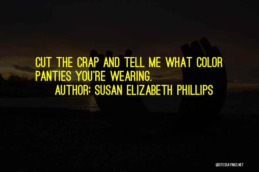 Susan Elizabeth Phillips Quotes: Cut The Crap And Tell Me What Color Panties You're Wearing.