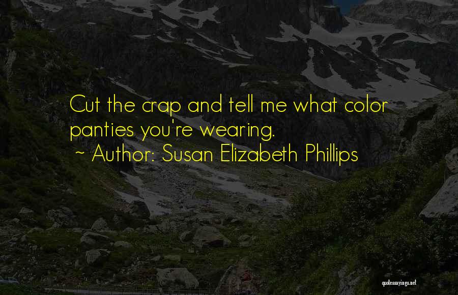 Susan Elizabeth Phillips Quotes: Cut The Crap And Tell Me What Color Panties You're Wearing.