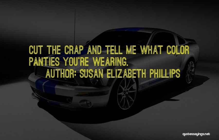 Susan Elizabeth Phillips Quotes: Cut The Crap And Tell Me What Color Panties You're Wearing.
