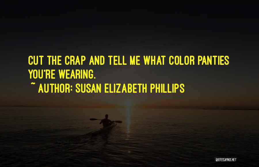 Susan Elizabeth Phillips Quotes: Cut The Crap And Tell Me What Color Panties You're Wearing.
