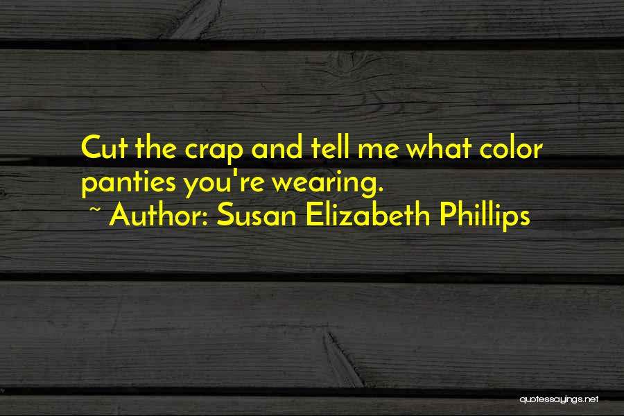Susan Elizabeth Phillips Quotes: Cut The Crap And Tell Me What Color Panties You're Wearing.