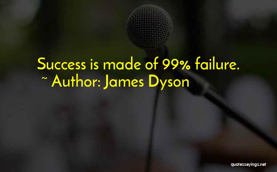 James Dyson Quotes: Success Is Made Of 99% Failure.