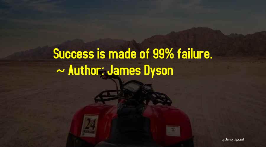 James Dyson Quotes: Success Is Made Of 99% Failure.