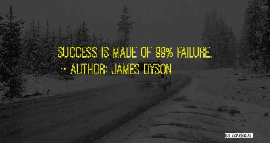 James Dyson Quotes: Success Is Made Of 99% Failure.