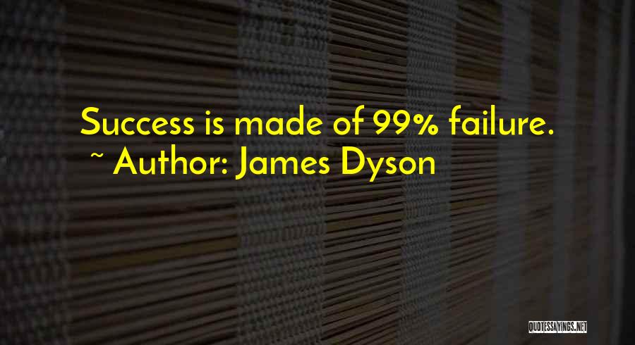 James Dyson Quotes: Success Is Made Of 99% Failure.