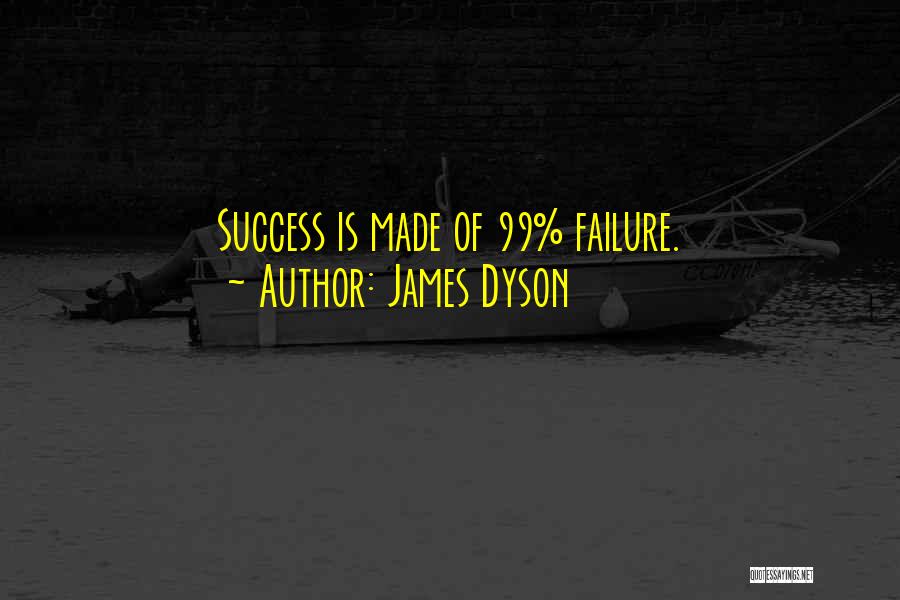 James Dyson Quotes: Success Is Made Of 99% Failure.