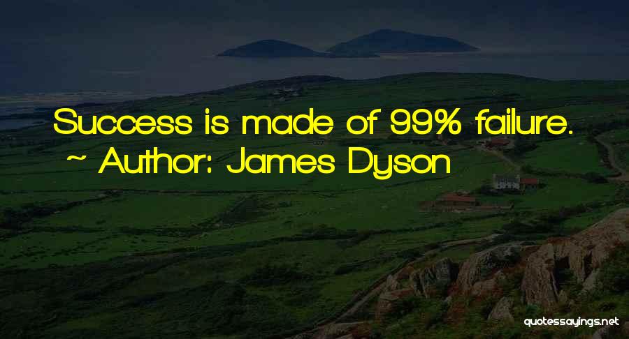 James Dyson Quotes: Success Is Made Of 99% Failure.