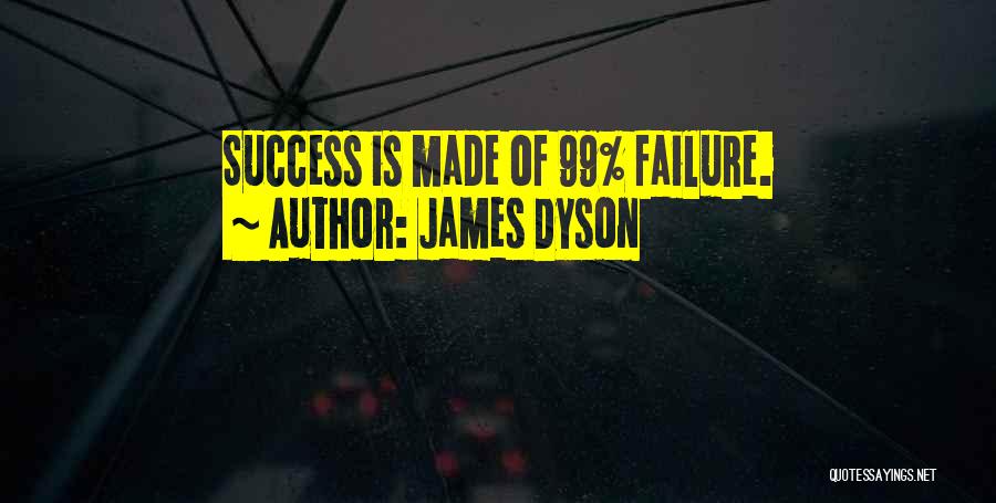 James Dyson Quotes: Success Is Made Of 99% Failure.