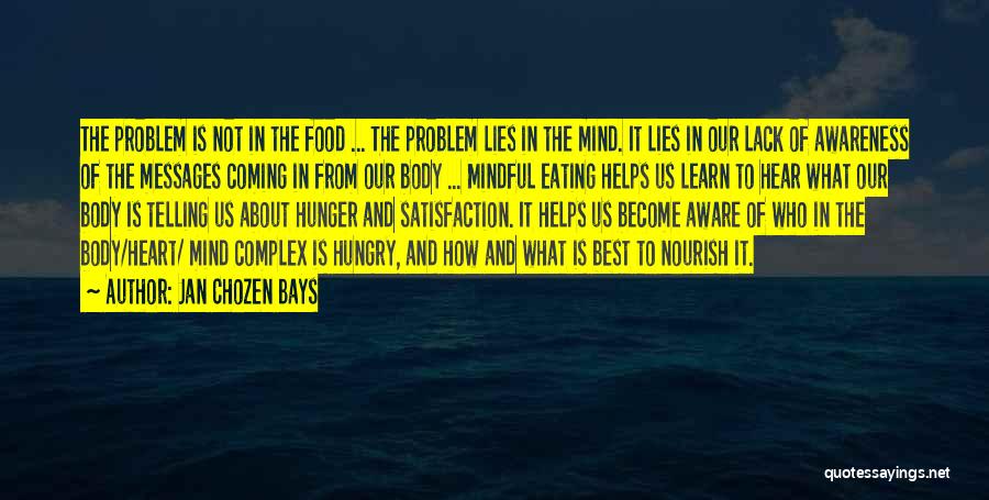 Jan Chozen Bays Quotes: The Problem Is Not In The Food ... The Problem Lies In The Mind. It Lies In Our Lack Of