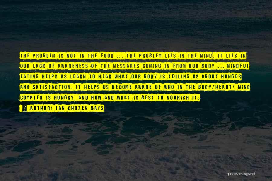 Jan Chozen Bays Quotes: The Problem Is Not In The Food ... The Problem Lies In The Mind. It Lies In Our Lack Of