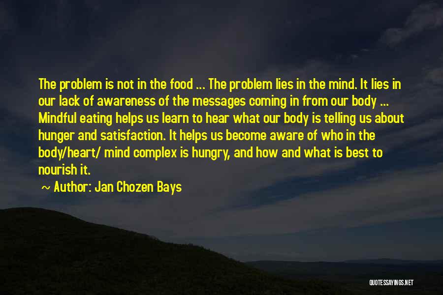 Jan Chozen Bays Quotes: The Problem Is Not In The Food ... The Problem Lies In The Mind. It Lies In Our Lack Of