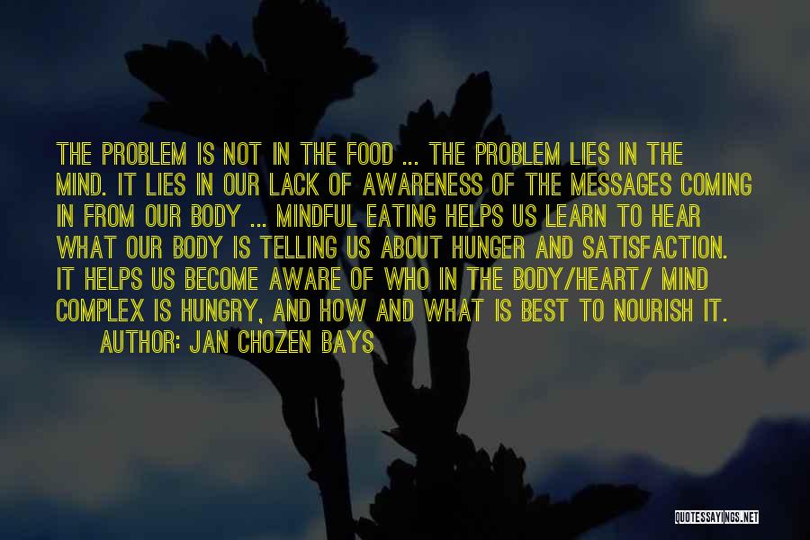 Jan Chozen Bays Quotes: The Problem Is Not In The Food ... The Problem Lies In The Mind. It Lies In Our Lack Of