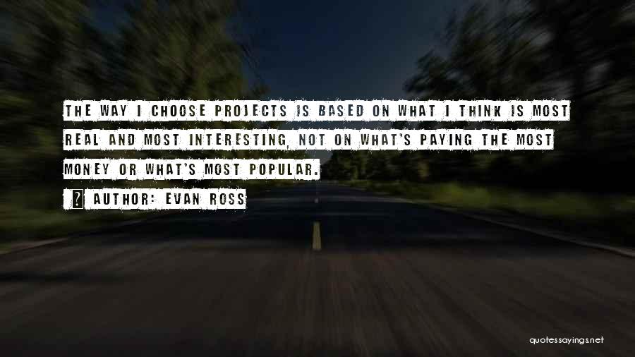 Evan Ross Quotes: The Way I Choose Projects Is Based On What I Think Is Most Real And Most Interesting, Not On What's