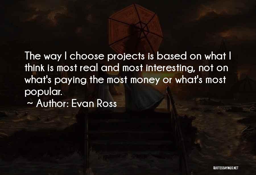 Evan Ross Quotes: The Way I Choose Projects Is Based On What I Think Is Most Real And Most Interesting, Not On What's