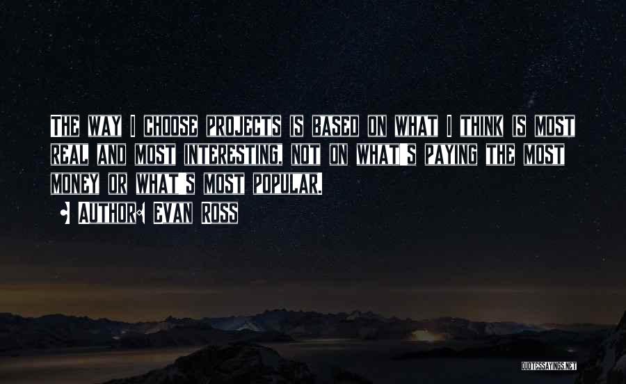 Evan Ross Quotes: The Way I Choose Projects Is Based On What I Think Is Most Real And Most Interesting, Not On What's