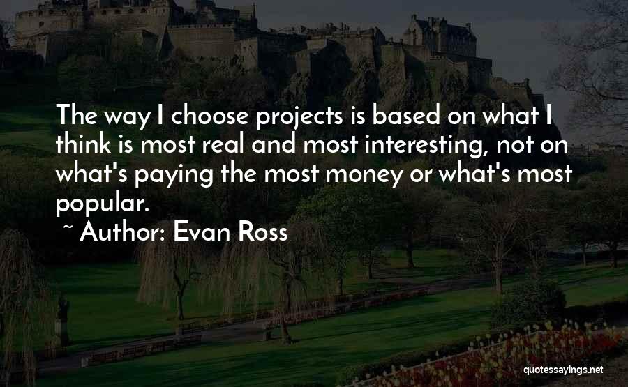 Evan Ross Quotes: The Way I Choose Projects Is Based On What I Think Is Most Real And Most Interesting, Not On What's