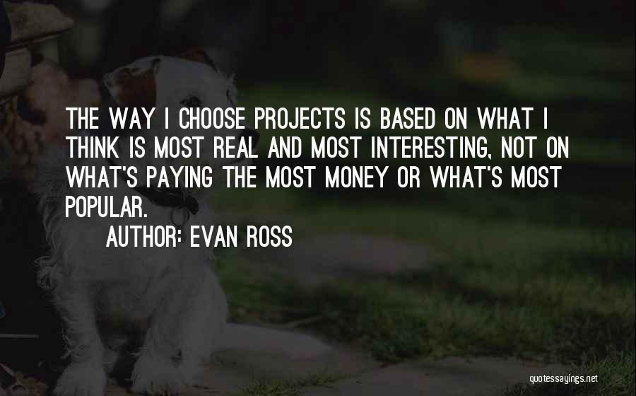 Evan Ross Quotes: The Way I Choose Projects Is Based On What I Think Is Most Real And Most Interesting, Not On What's