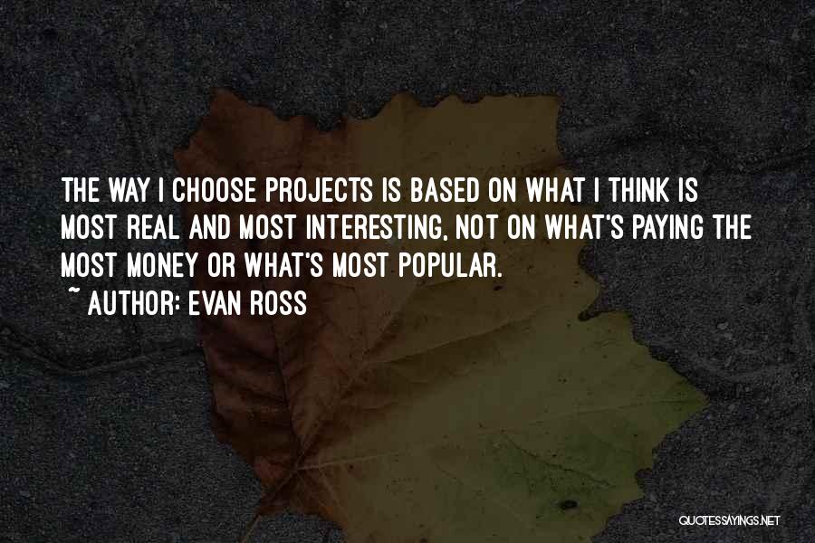 Evan Ross Quotes: The Way I Choose Projects Is Based On What I Think Is Most Real And Most Interesting, Not On What's