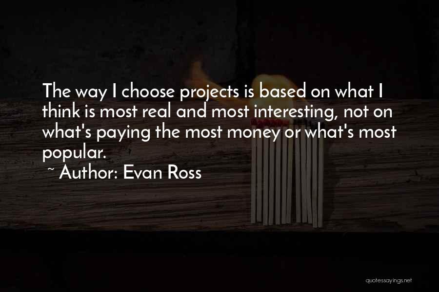 Evan Ross Quotes: The Way I Choose Projects Is Based On What I Think Is Most Real And Most Interesting, Not On What's