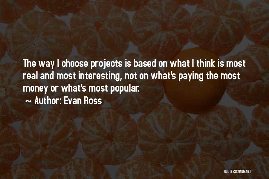 Evan Ross Quotes: The Way I Choose Projects Is Based On What I Think Is Most Real And Most Interesting, Not On What's