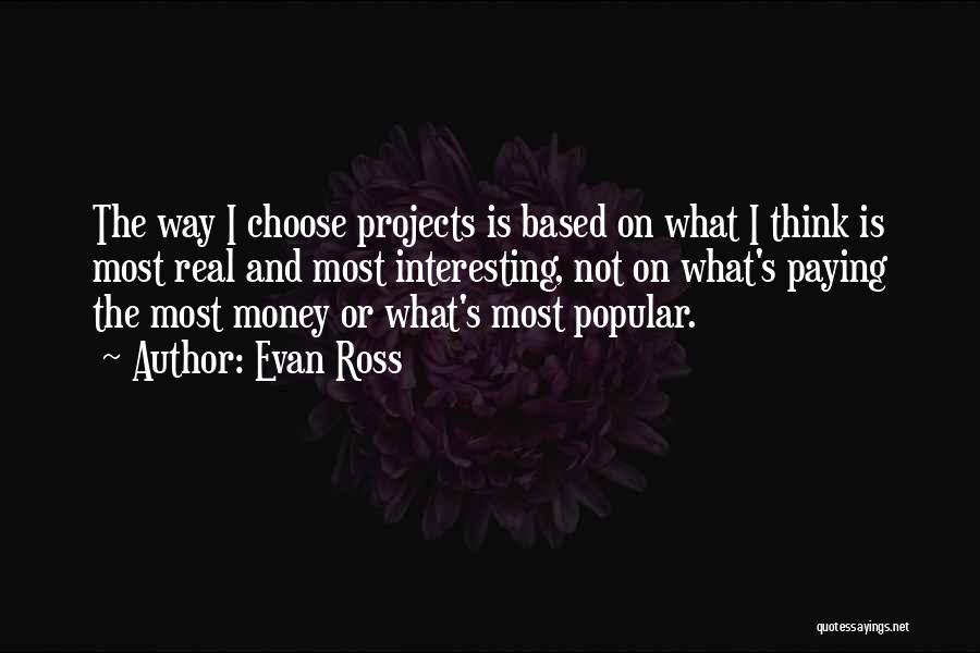 Evan Ross Quotes: The Way I Choose Projects Is Based On What I Think Is Most Real And Most Interesting, Not On What's