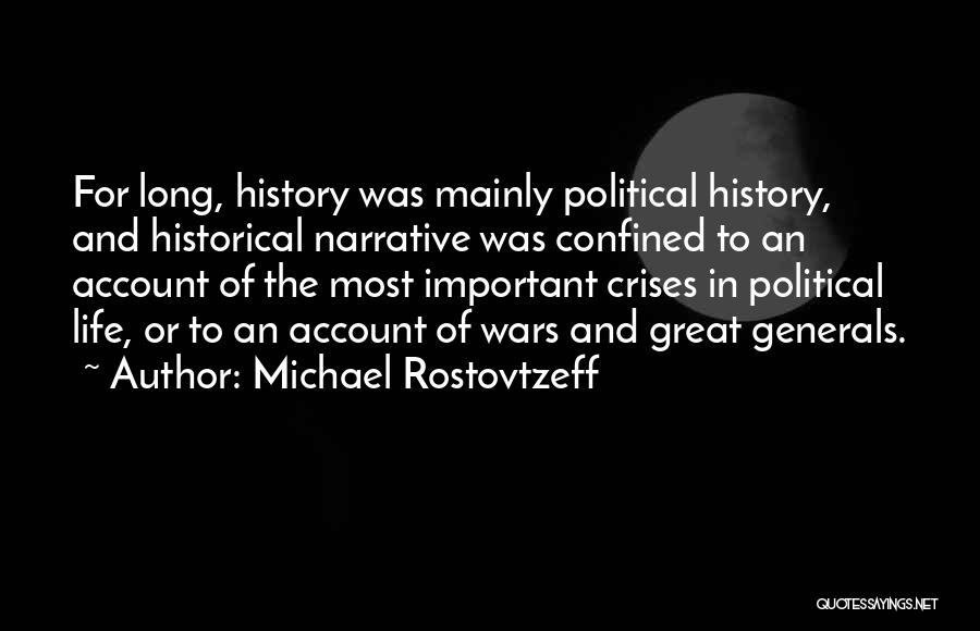 Michael Rostovtzeff Quotes: For Long, History Was Mainly Political History, And Historical Narrative Was Confined To An Account Of The Most Important Crises