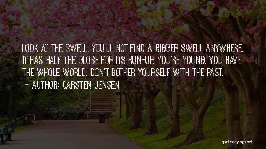 Carsten Jensen Quotes: Look At The Swell. You'll Not Find A Bigger Swell Anywhere. It Has Half The Globe For Its Run-up. You're