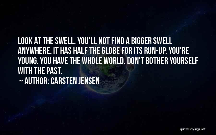 Carsten Jensen Quotes: Look At The Swell. You'll Not Find A Bigger Swell Anywhere. It Has Half The Globe For Its Run-up. You're