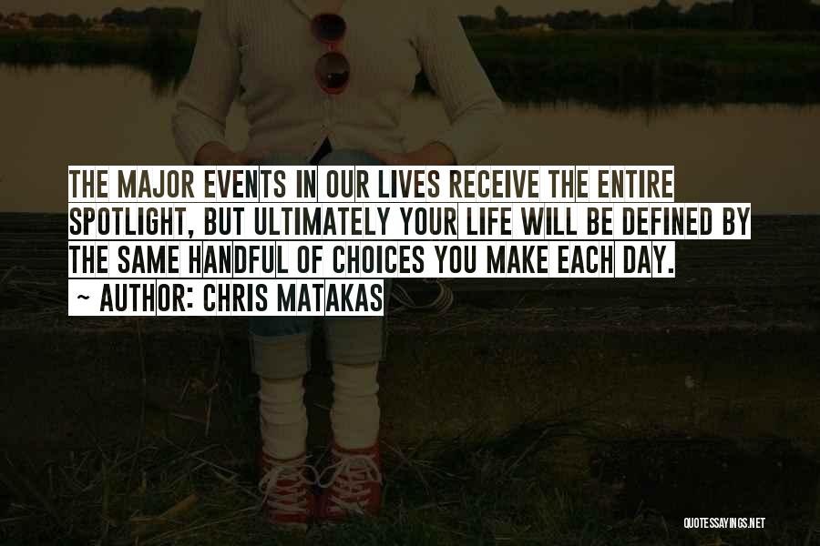 Chris Matakas Quotes: The Major Events In Our Lives Receive The Entire Spotlight, But Ultimately Your Life Will Be Defined By The Same