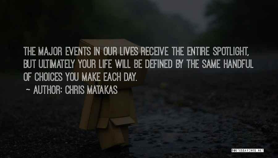 Chris Matakas Quotes: The Major Events In Our Lives Receive The Entire Spotlight, But Ultimately Your Life Will Be Defined By The Same