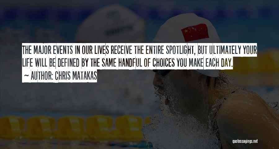 Chris Matakas Quotes: The Major Events In Our Lives Receive The Entire Spotlight, But Ultimately Your Life Will Be Defined By The Same