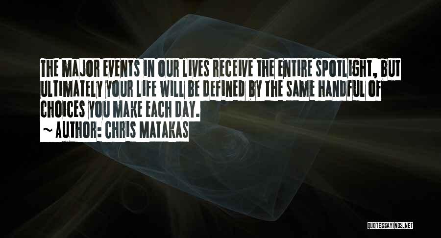 Chris Matakas Quotes: The Major Events In Our Lives Receive The Entire Spotlight, But Ultimately Your Life Will Be Defined By The Same