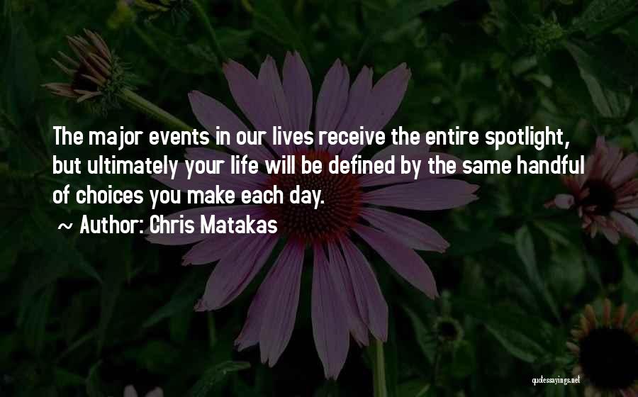 Chris Matakas Quotes: The Major Events In Our Lives Receive The Entire Spotlight, But Ultimately Your Life Will Be Defined By The Same