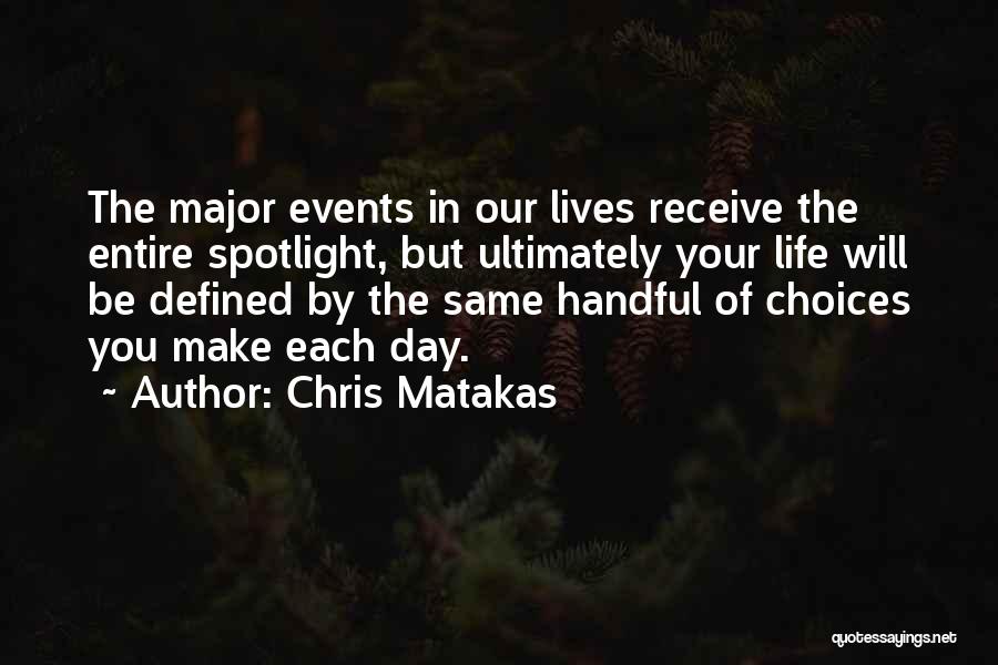 Chris Matakas Quotes: The Major Events In Our Lives Receive The Entire Spotlight, But Ultimately Your Life Will Be Defined By The Same