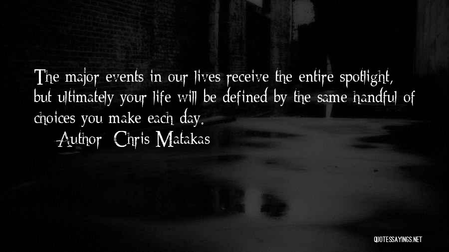 Chris Matakas Quotes: The Major Events In Our Lives Receive The Entire Spotlight, But Ultimately Your Life Will Be Defined By The Same