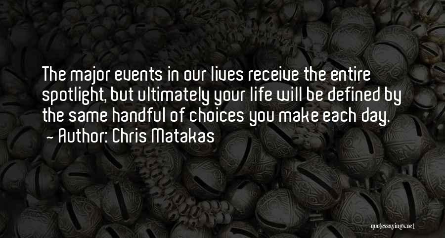 Chris Matakas Quotes: The Major Events In Our Lives Receive The Entire Spotlight, But Ultimately Your Life Will Be Defined By The Same