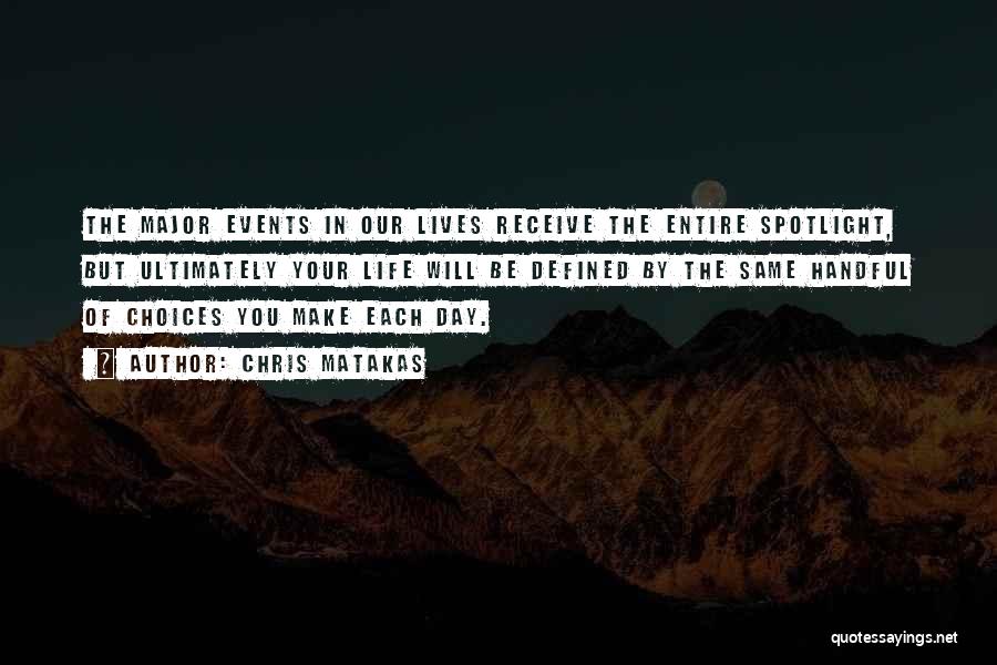 Chris Matakas Quotes: The Major Events In Our Lives Receive The Entire Spotlight, But Ultimately Your Life Will Be Defined By The Same