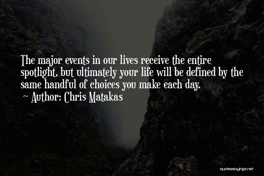 Chris Matakas Quotes: The Major Events In Our Lives Receive The Entire Spotlight, But Ultimately Your Life Will Be Defined By The Same