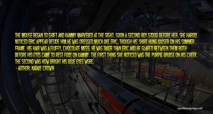 Natalie Crown Quotes: The Mouse Began To Shift And Kammy Marvelled At The Sight. Soon A Second Boy Stood Before Her. She Hardly