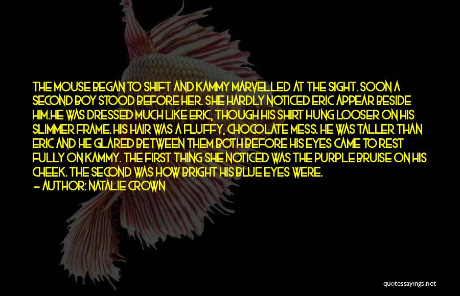 Natalie Crown Quotes: The Mouse Began To Shift And Kammy Marvelled At The Sight. Soon A Second Boy Stood Before Her. She Hardly