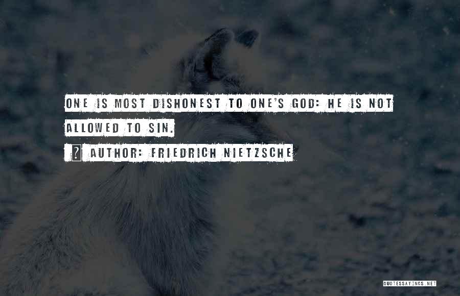 Friedrich Nietzsche Quotes: One Is Most Dishonest To One's God: He Is Not Allowed To Sin.