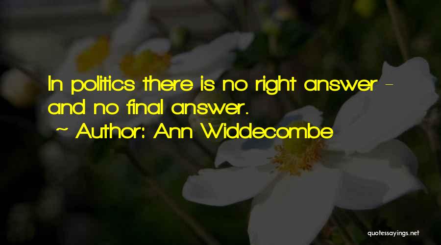 Ann Widdecombe Quotes: In Politics There Is No Right Answer - And No Final Answer.