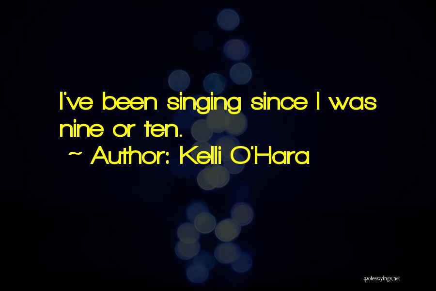 Kelli O'Hara Quotes: I've Been Singing Since I Was Nine Or Ten.