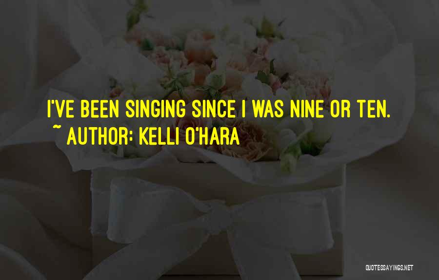 Kelli O'Hara Quotes: I've Been Singing Since I Was Nine Or Ten.