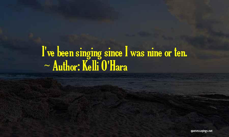 Kelli O'Hara Quotes: I've Been Singing Since I Was Nine Or Ten.