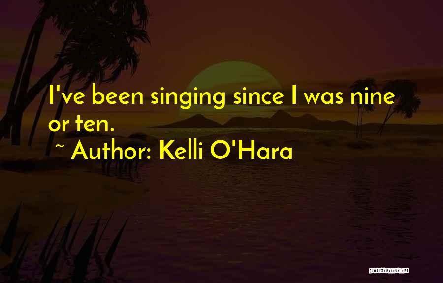 Kelli O'Hara Quotes: I've Been Singing Since I Was Nine Or Ten.